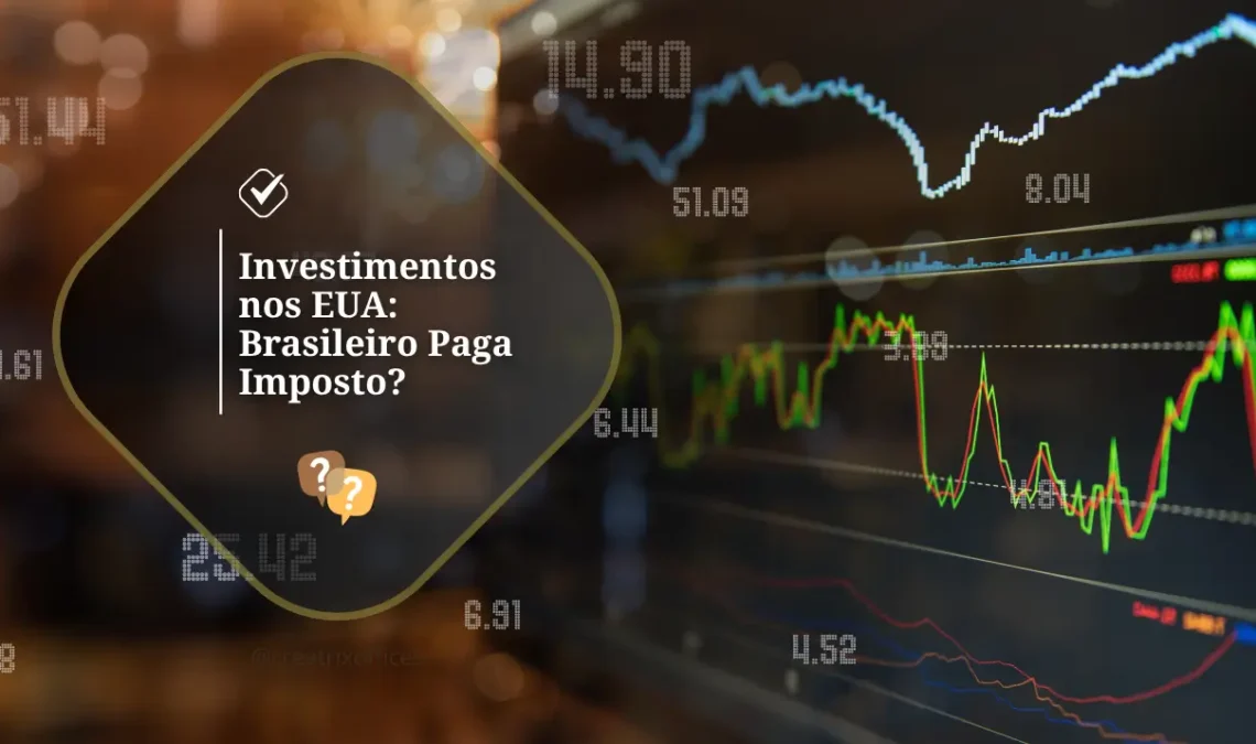 Brasileiro que investe nos Estados Unidos paga imposto nos EUA?