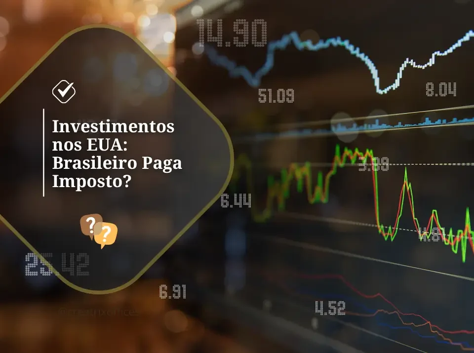 Brasileiro que investe nos Estados Unidos paga imposto nos EUA?